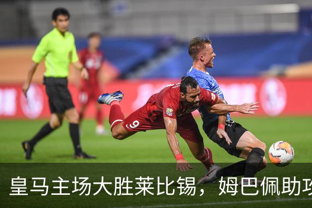 皇马主场大胜莱比锡，姆巴佩助攻与进球双丰收
